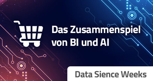 Data Sience Weeks: Das Zusammenspiel von BI und AI