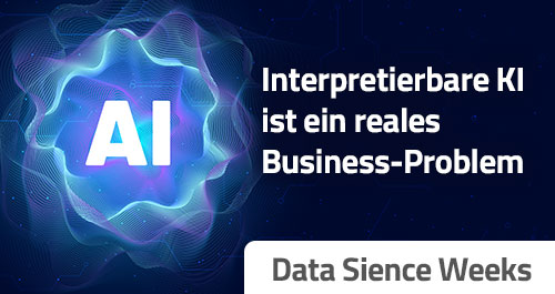Data Sience Weeks: Interpretierbare KI ist ein reales Business-Problem